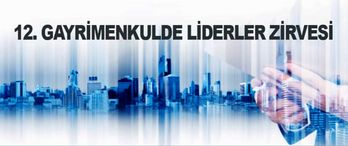 12. GAYRİMENKULDE LİDERLER ZİRVESİ” 28 KASIM 2024 DE DÜZENLENECEK...