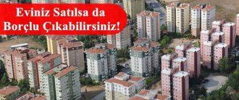 Konut Kredisi Borcunu Ödeyemeyenler Dikkat