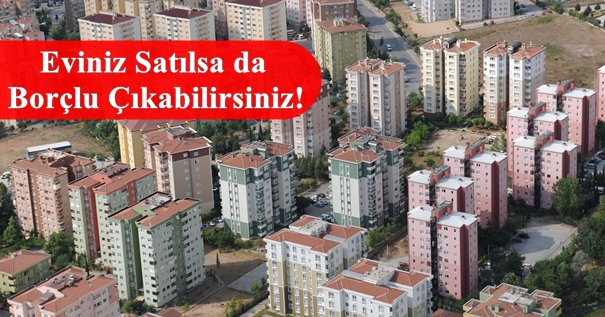 Konut Kredisi Borcunu Ödeyemeyenler Dikkat